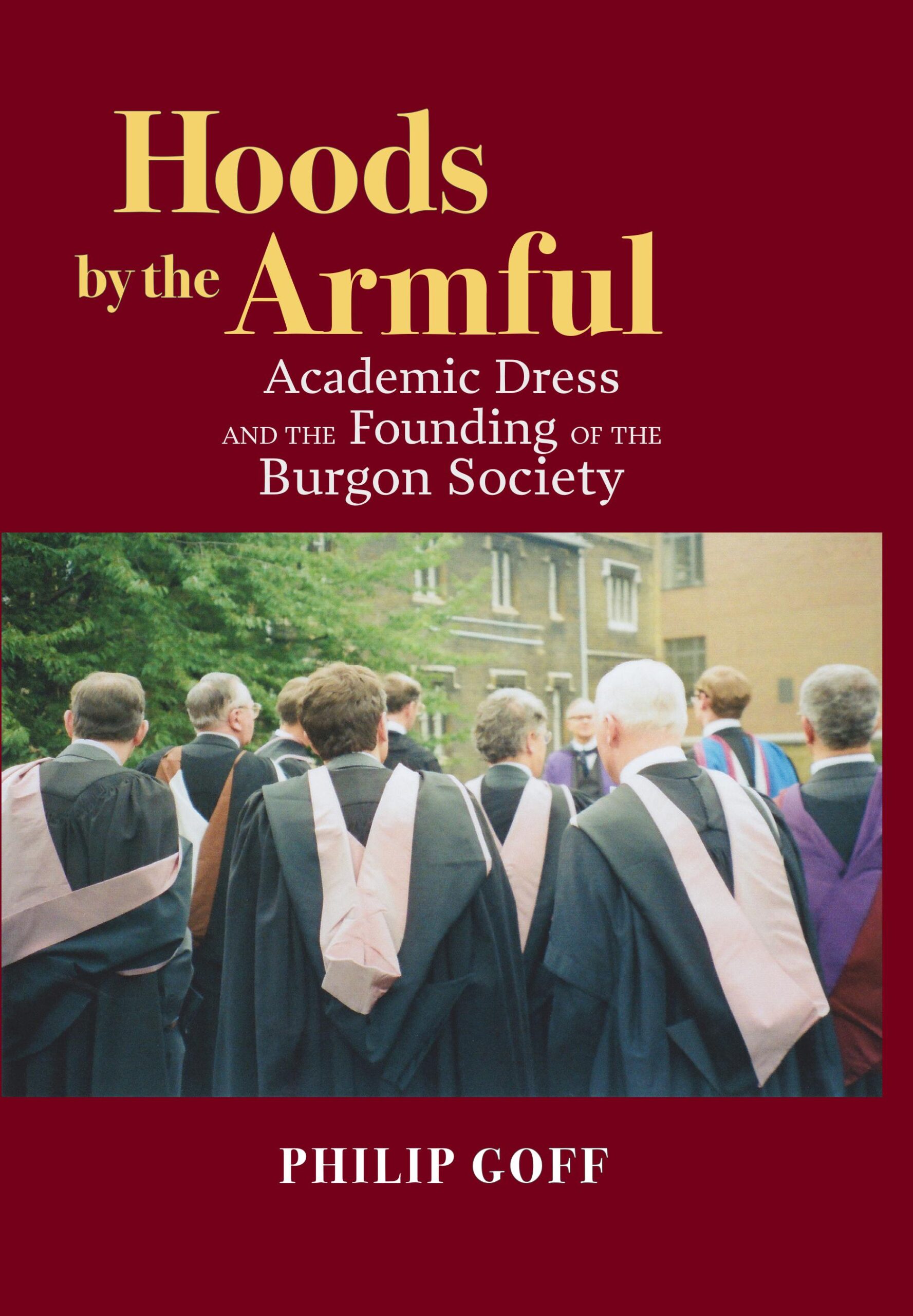 Hoods by the Armful: Academic Dress and the founding of the Burgon Society Hoods by the Armful: Academic Dress and the founding of the Burgon Society