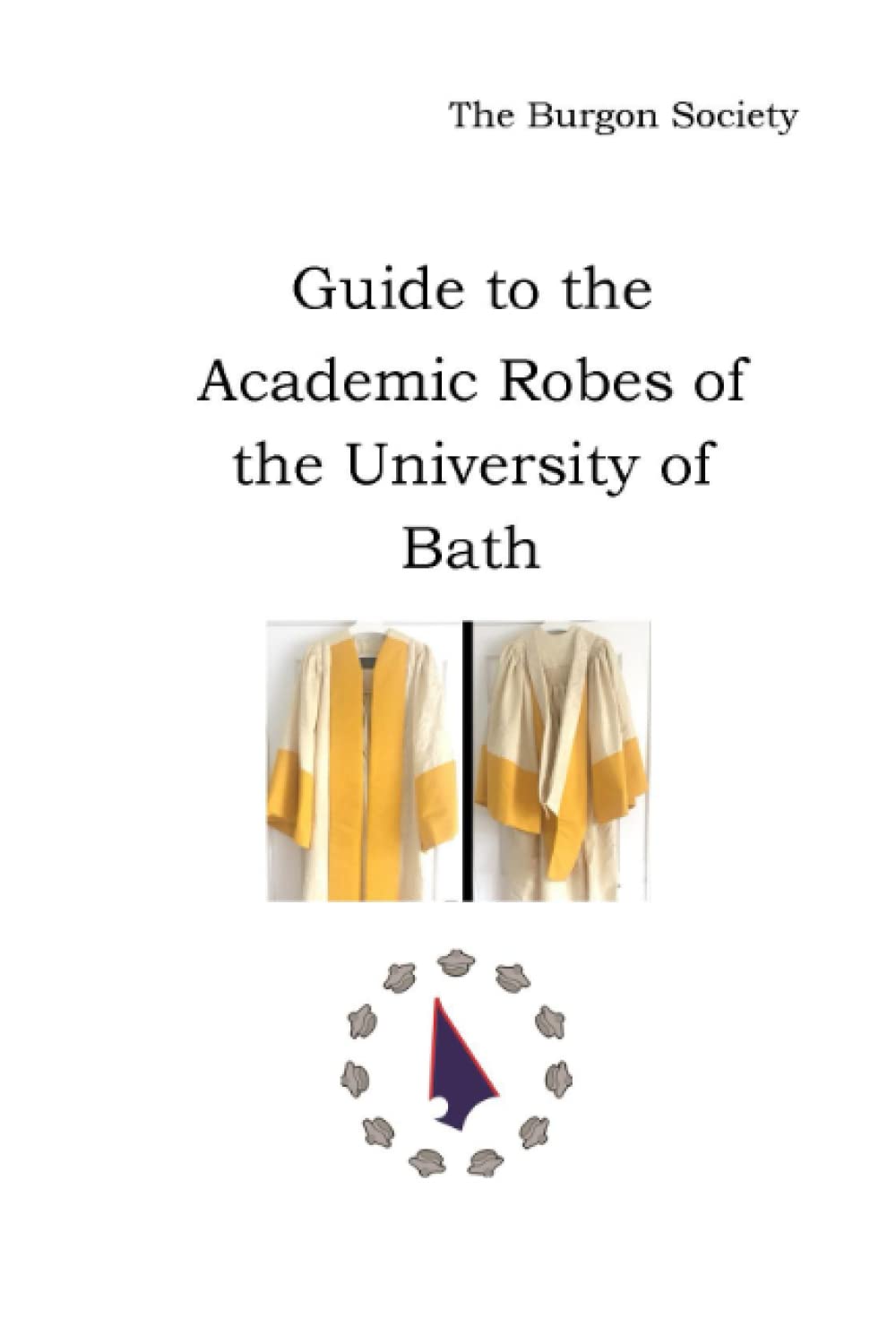 A Guide to the Academic Robes of the University of Bath A Guide to the Academic Robes of the University of Bath